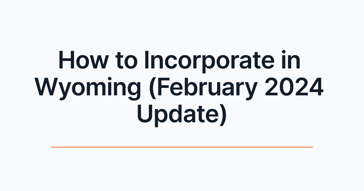 How to Incorporate in Wyoming (February 2024 Update)